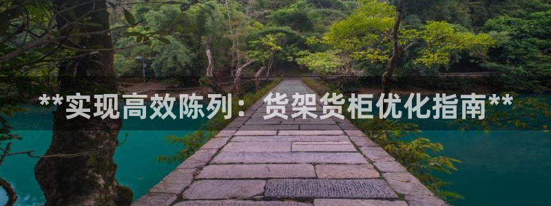杏运体育官网：**实现高效陈列：货架货柜