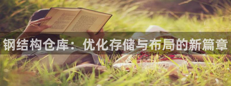 杏运平台注册：钢结构仓库：优化存储与布局