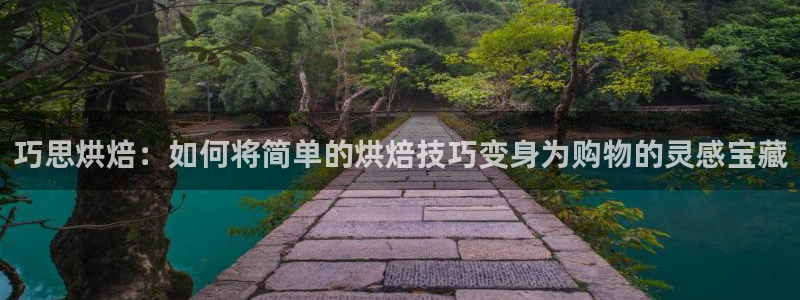 杏运体育不给出款：巧思烘焙：如何将简单的