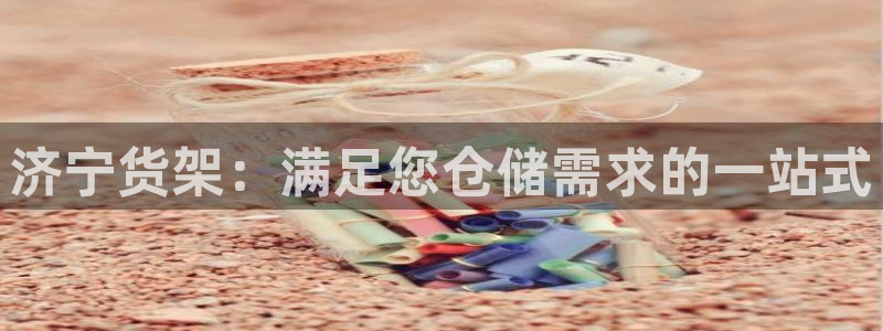 杏运平台登陆：济宁货架：满足您仓储需求的